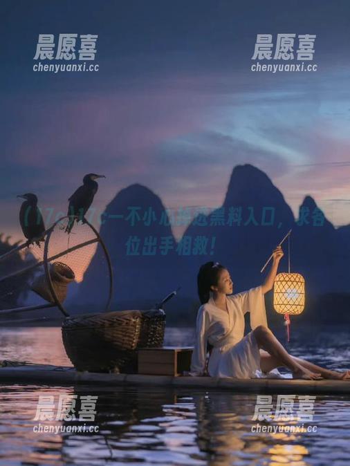 17c 17c一不小心掉进黑料入口,求各位出手相救!