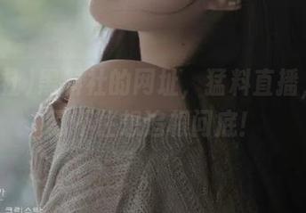 黑料社的网址，猛料直播，看完忍不住想追根问底！